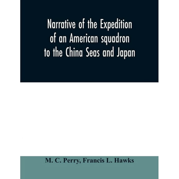 Narrative of the expedition of an American squadron to the China Seas and Japan: performed in the years 1852, 1853, and , (Paperback)