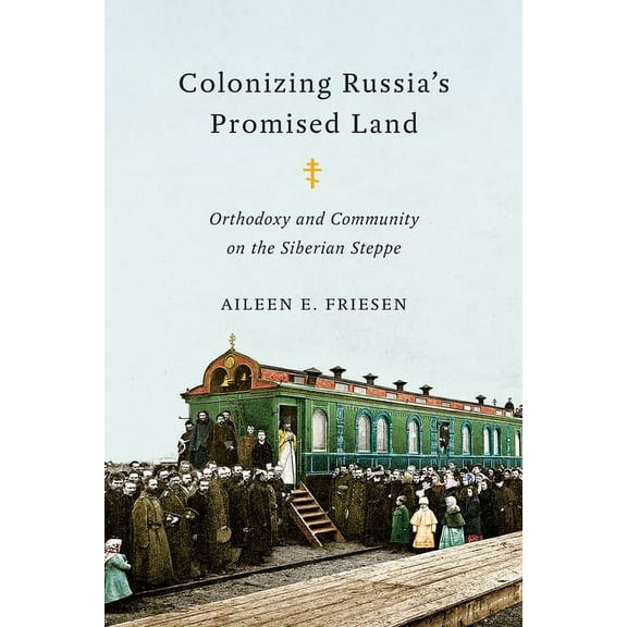 Colonizing Russia's Promised Land: Orthodoxy and Community on the Siberian Steppe, (Hardcover)