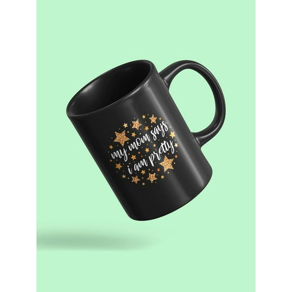 Mom Says I Am Pretty Mug Unisex's -Image by Shutterstock