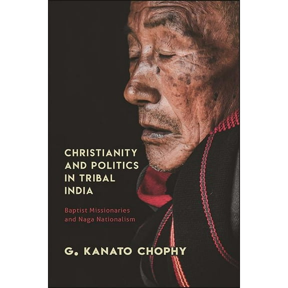 Christianity and Politics in Tribal India: Baptist Missionaries and Naga Nationalism, (Paperback)