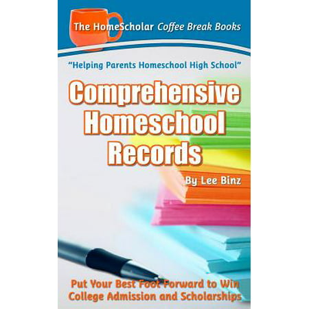 Comprehensive Homeschool Records : Put Your Best Foot Forward to Win College Admission and (Put Your Best Foot Forward Mary Murray Bosrock)