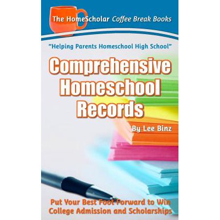 Comprehensive Homeschool Records : Put Your Best Foot Forward to Win College Admission and (Best College Admissions Consultants)