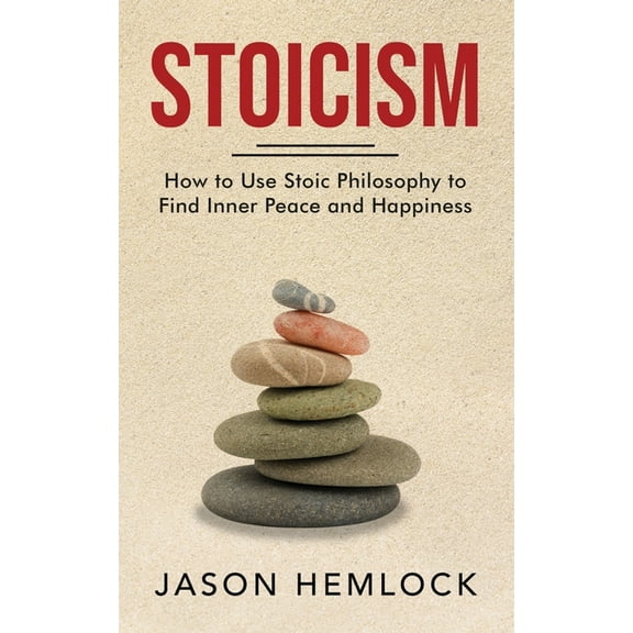 Stoicism: How to Use Stoic Philosophy to Find Inner Peace and Happiness, (Paperback)