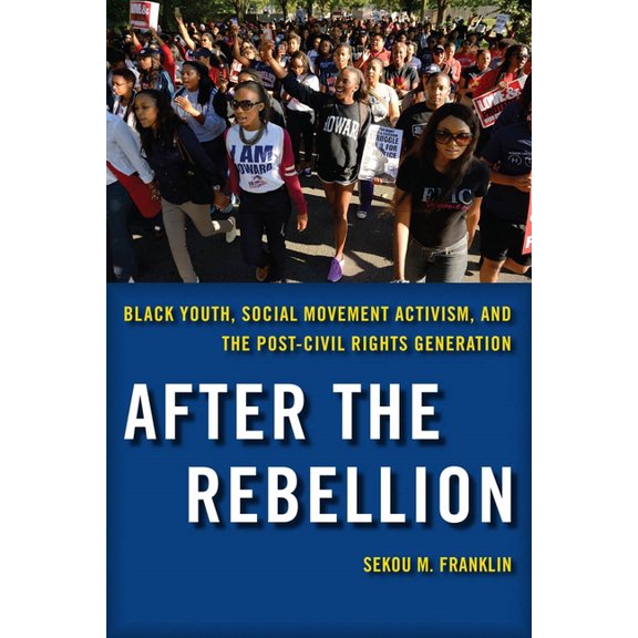 After the Rebellion: Black Youth, Social Movement Activism, and the Post-Civil Rights Generation, (Paperback)