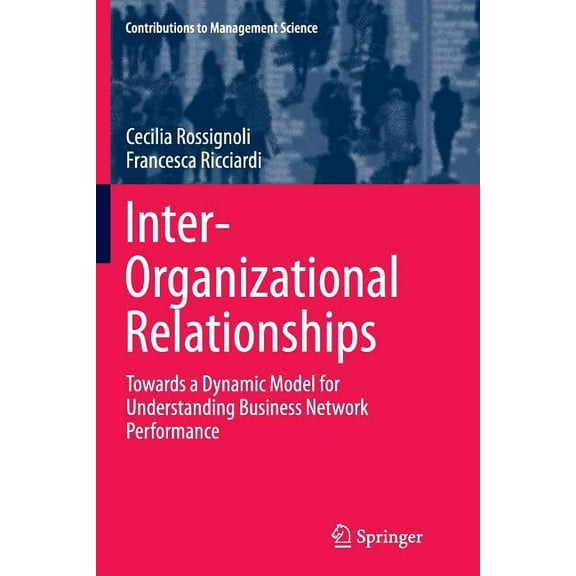Contributions to Management Science Inter-Organizational Relationships: Towards a Dynamic Model for Understanding Business Network Performance, (Paperback)