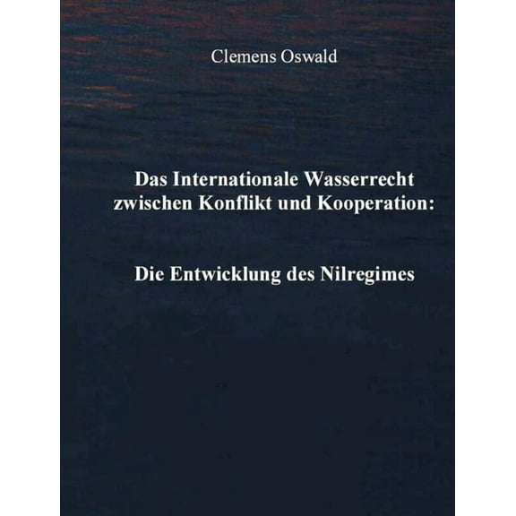 Das Internationale Wasserrecht zwischen Konflikt und Kooperation: Die Entwicklung des Nilregimes, (Paperback)