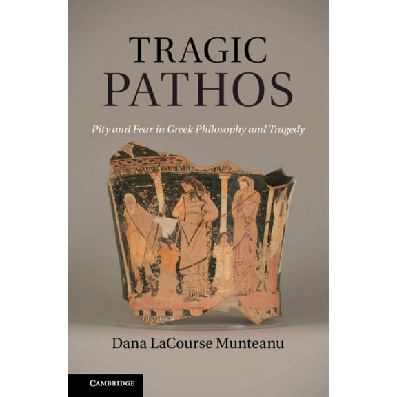 Tragic Pathos: Pity and Fear in Greek Philosophy and Tragedy, (Hardcover)