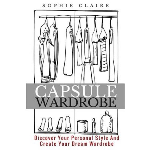 Capsule Wardrobe: Discover Your Personal Style And Create Your Dream Wardrobe (Paperback)