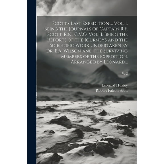 Scott's Last Expedition ... Vol. I. Being the Journals of Captain R.F. Scott, R.N., C.V.O. Vol II. Being the Reports of , (Paperback)