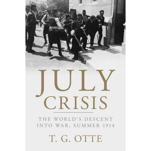 July Crisis: The World's Descent Into War, Summer 1914, (Paperback)