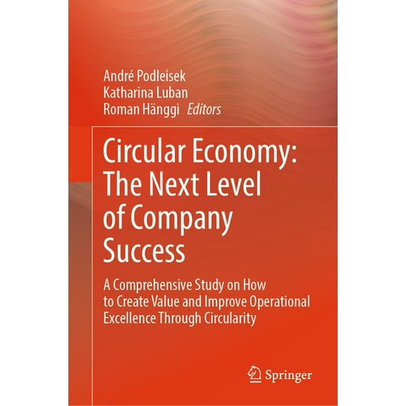 Circular Economy: The Next Level of Company Success: A Comprehensive Study on How to Create Value and Improve Operationa, (Hardcover)