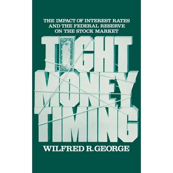 Tight Money Timing: The Impact of Interest Rates and the Federal Reserve on the Stock Market, (Hardcover)