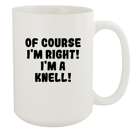 

Of Course I m Right! I m A Knell! - Ceramic 15oz White Mug White