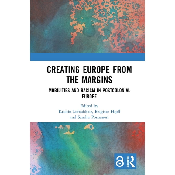 Creating Europe from the Margins: Mobilities and Racism in Postcolonial Europe, (Hardcover)