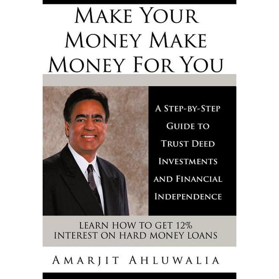 Make Your Money Make Money For You: A Step-by-Step Guide to Trust Deed Investments and Financial Independence  Hardcover  Amarjit Ahluwalia