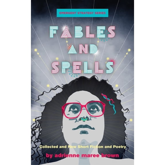 Emergent Strategy Fables and Spells: Collected and New Short Fiction and Poetry, Book 6, (Paperback)