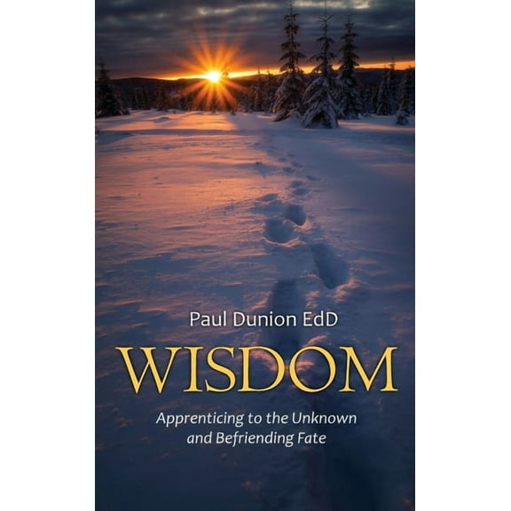 Wisdom: Apprenticing to the Unknown and Befriending Fate, (Hardcover)
