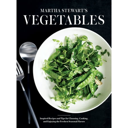 Martha Stewart's Vegetables : Inspired Recipes and Tips for Choosing, Cooking, and Enjoying the  Freshest Seasonal