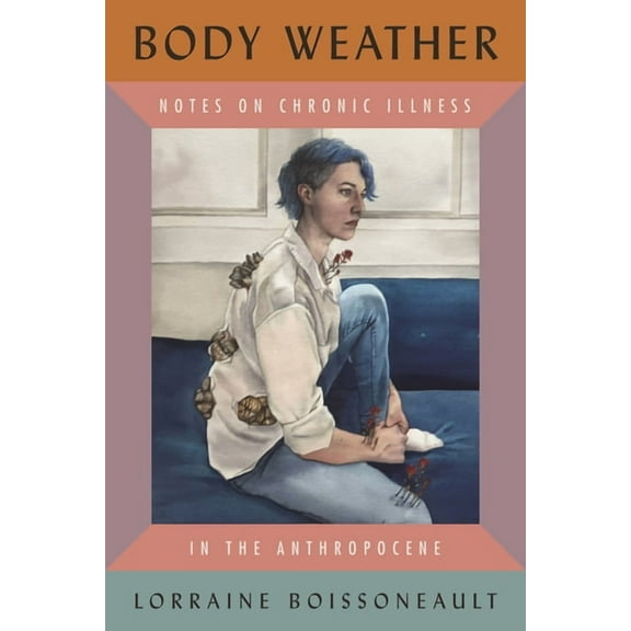 Body Weather: Notes on Chronic Illness in the Anthropocene, (Hardcover)