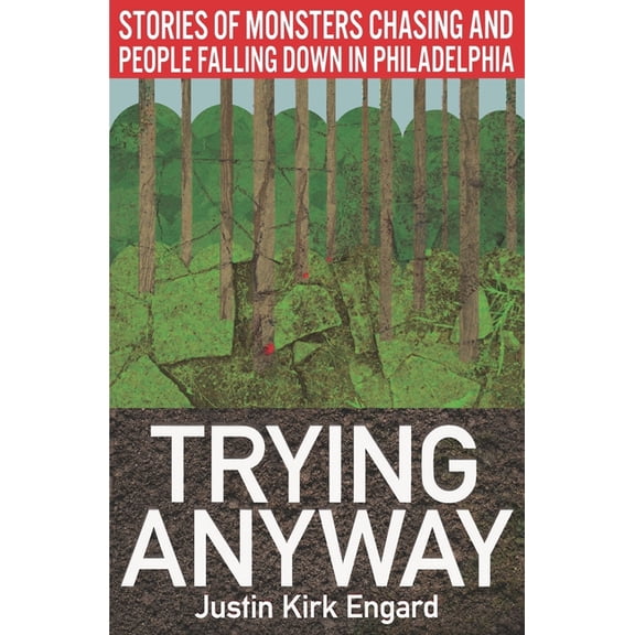 Trying Anyway: Stories of Monsters Chasing and People Falling Down in Philadelphia (Paperback) by Justin Kirk Engard