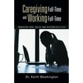 thumbnail image 2 of Caregiving Full-Time and Working Full-Time: Managing Dual Roles and Responsibilities (Paperback) by Keith Washington, 2 of 2