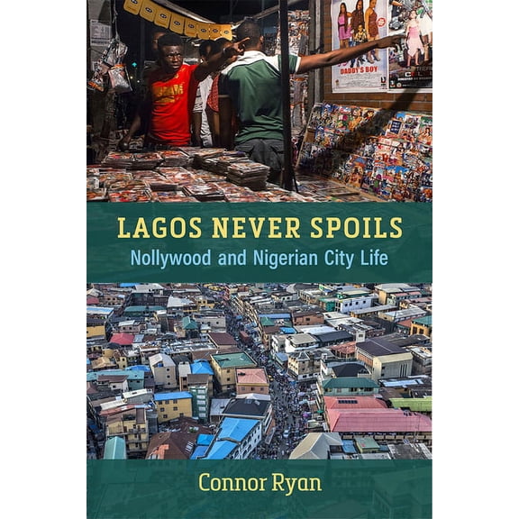 African Perspectives: Lagos Never Spoils : Nollywood and Nigerian City Life (Paperback)