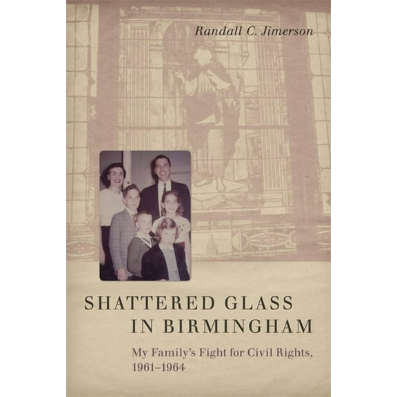 Shattered Glass in Birmingham: My Family's Fight for Civil Rights, 1961-1964, (Hardcover)