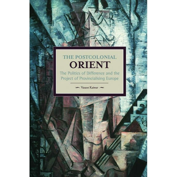 Historical Materialism The Postcolonial Orient: The Politics of Difference and the Project of Provincialising Europe, (Paperback)