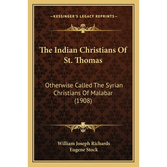 The Indian Christians Of St. Thomas: Otherwise Called The Syrian Christians Of Malabar (1908), (Paperback)