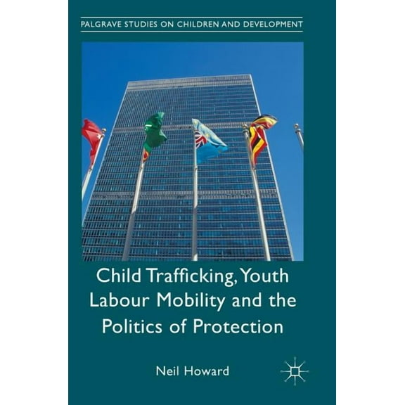 Palgrave Studies on Children and Develop Child Trafficking, Youth Labour Mobility and the Politics of Protection, (Hardcover)