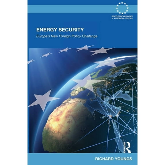 Routledge Advances in European Politics Energy Security: Europe's New Foreign Policy Challenge, (Paperback)
