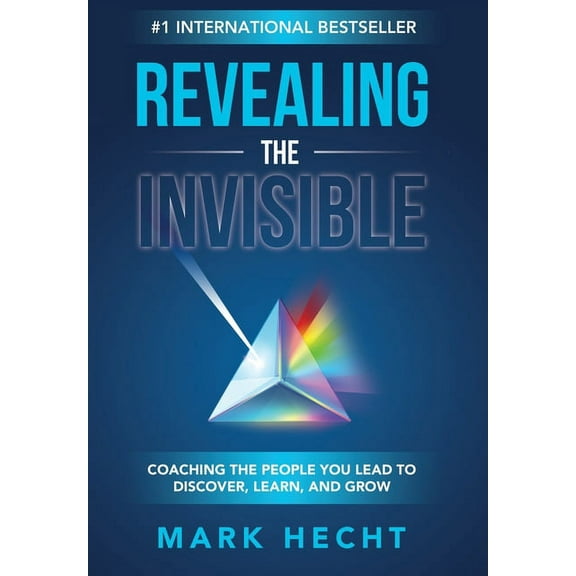 Revealing the Invisible: Coaching the People You Lead to Discover, Learn, and Grow, (Hardcover)