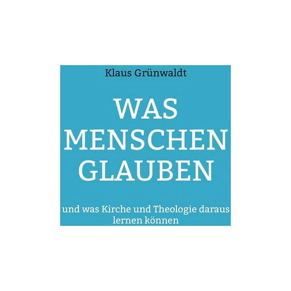 Was Menschen glauben: und was Kirche und Theologie daraus lernen kÃ¶nnen, (Paperback)