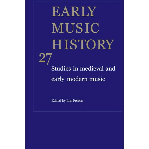 Early Music History Early Music History, Book 27, (Hardcover)