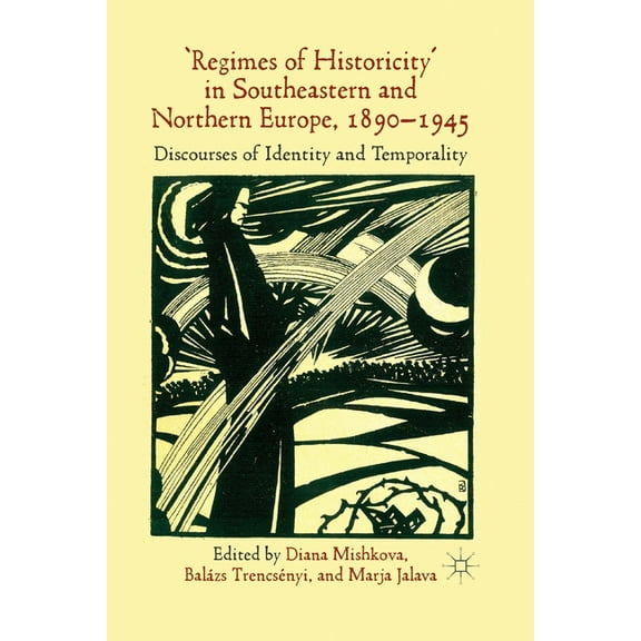'Regimes of Historicity' in Southeastern and Northern Europe, 1890-1945: Discourses of Identity and Temporality, (Paperback)