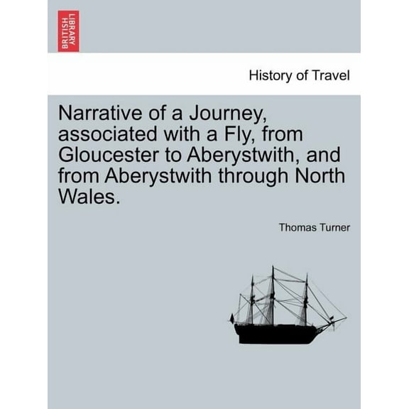 Narrative of a Journey, Associated with a Fly, from Gloucester to Aberystwith, and from Aberystwith Through North Wales. (Paperback)
