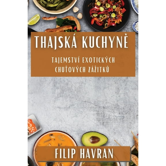 Thajská Kuchyně: Tajemství Exotických Chuťových Zázitků, (Paperback)