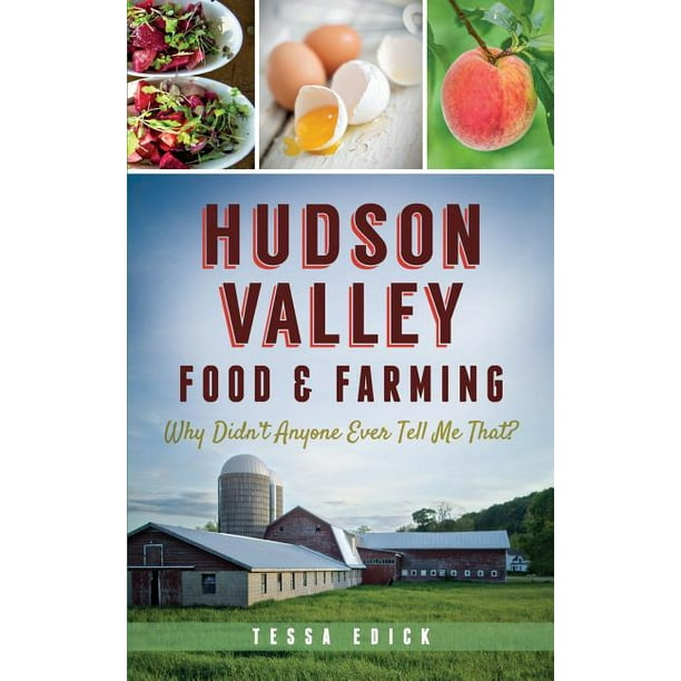 Hudson Valley Food & Farming Why Didn't Anyone Ever Tell Me That