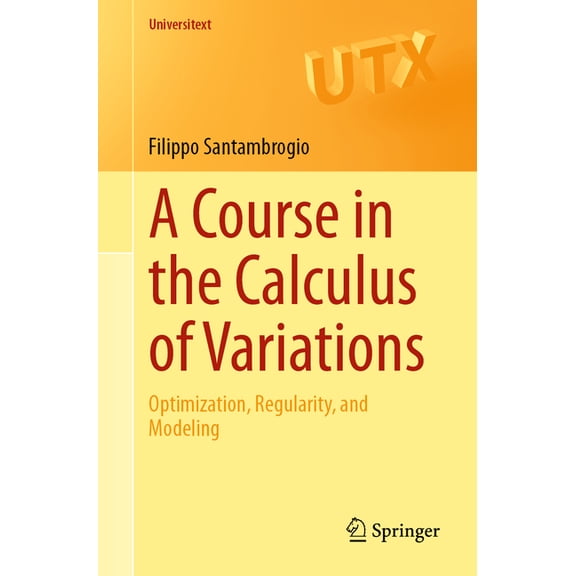 Universitext A Course in the Calculus of Variations: Optimization, Regularity, and Modeling, (Paperback)