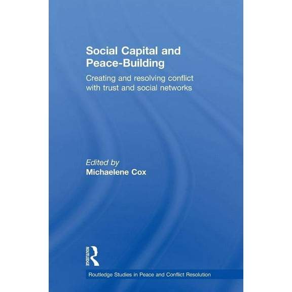 Routledge Studies in Peace and Conflict  Social Capital and Peace-Building: Creating and Resolving Conflict with Trust and Social Networks, (Paperback)