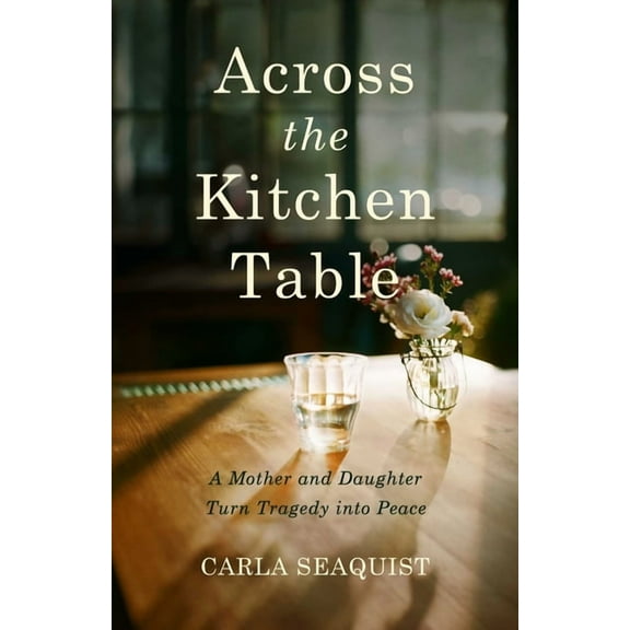 Across the Kitchen Table: A Mother and Daughter Turn Tragedy Into Peace, (Paperback)