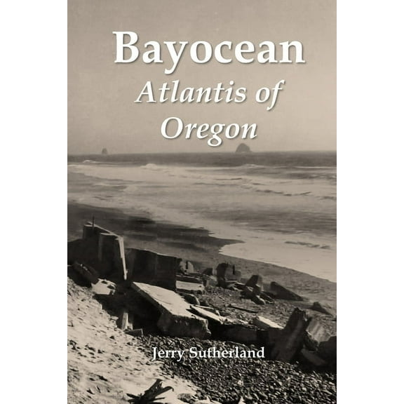Bayocean: Atlantis of Oregon, (Paperback)