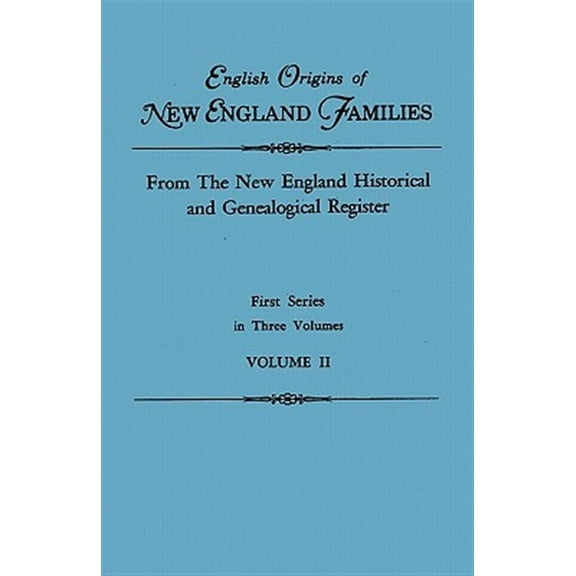 English Origins of New England Families. from the New England Historical and Genealogical Register. First Series, in Three Volumes. Volume II