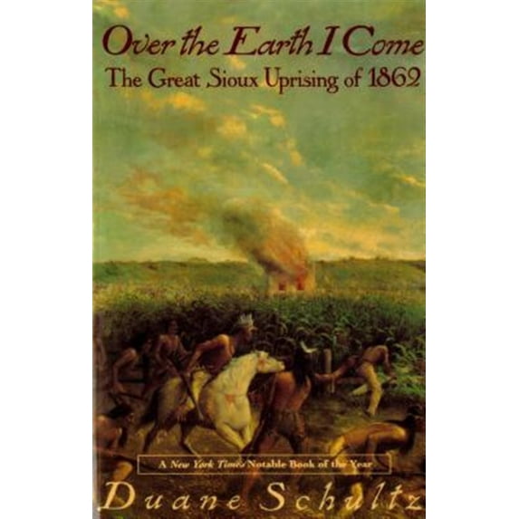 Pre-Owned Over the Earth I Come: The Great Sioux Uprising of 1862 (Paperback) 0312093608 9780312093600