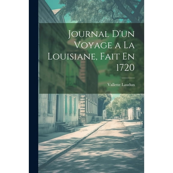 Journal D'un Voyage a La Louisiane, Fait En 1720 (Paperback)