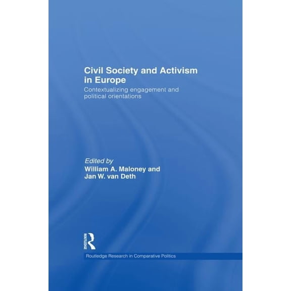 Routledge Research in Comparative Politi Civil Society and Activism in Europe: Contextualizing engagement and political orientations, (Paperback)