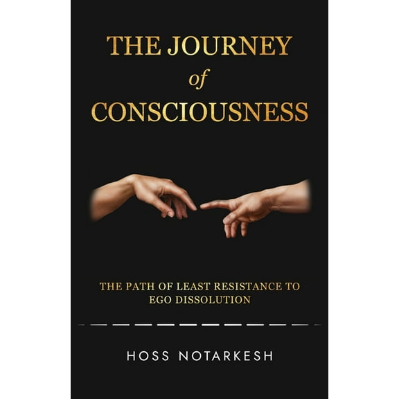 The Journey of Consciousness: The Path of Least Resistance to Ego Dissolution, (Paperback)