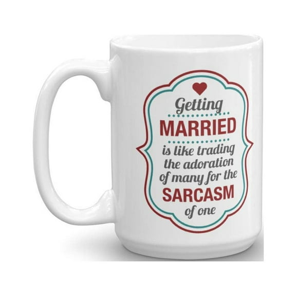 Getting Married Is Like Trading The Adoration Of Many For The Sarcasm Of One Funny Marriage Humor Coffee & Tea Gift Mug Cup, Stuff, Things, Keepsake And Wedding Day Gifts For Couples (15oz)