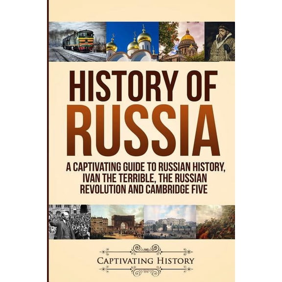 History of Russia: A Captivating Guide to Russian History, Ivan the Terrible, The Russian Revolution and Cambridge Five, (Paperback)