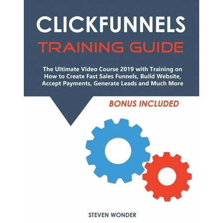Clickfunnels Training Guide: The Ultimate Video Course 2019 with Training on How to Create Fast Sales Funnels, Build Website, Accept Payments, Generate Leads and Much More - (Best Fitness Websites 2019)